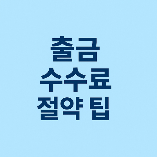 출금 수수료 절약 팁이라는 문구가 적힌 심플한 파란색 배경의 한글 이미지